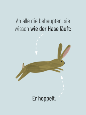 Liebevoll frotzelige Oster-Klappkarte mit dem Text "An alle die behaupten, sie wissen wie der Hase läuft: Er hoppelt".