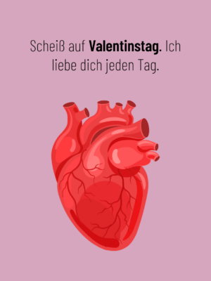 Liebevoll frotzelige Valentinstag-Klappkarte mit dem Text "Scheiß auf Valentinstag. Ich liebe dich jeden Tag".